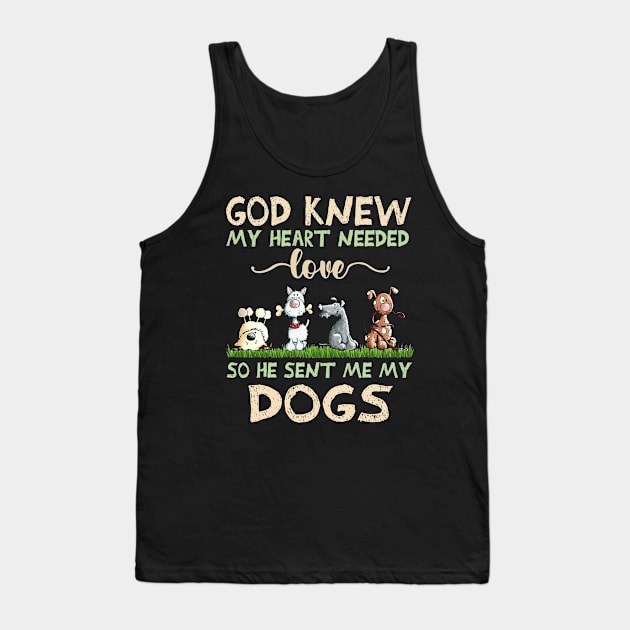 God Knew My Heart Needed Love So He Sent Me My Dogs Tank Top by Los Draws